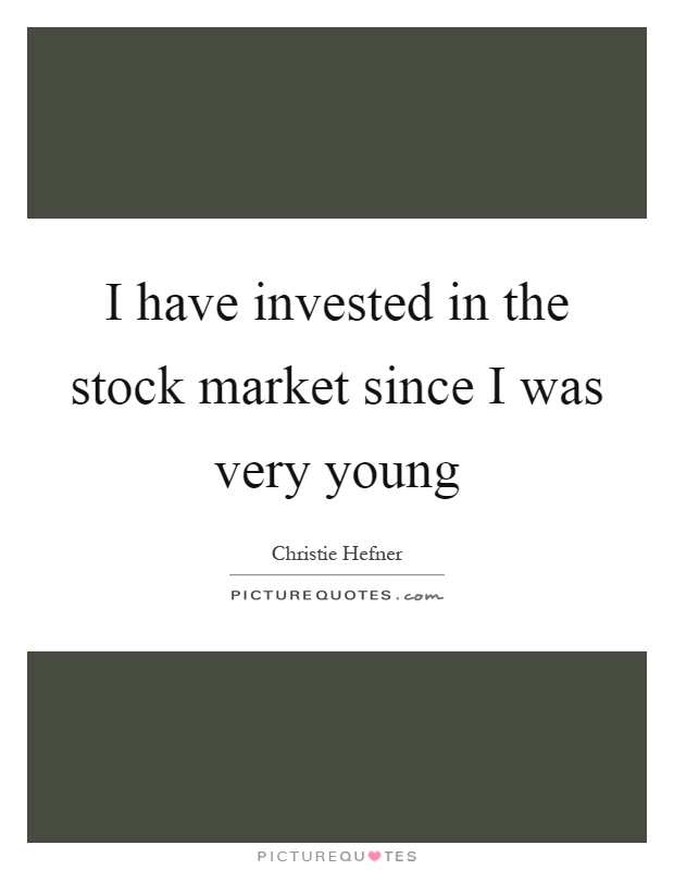 I have invested in the stock market since I was very young Picture Quote #1