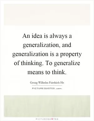 An idea is always a generalization, and generalization is a property of thinking. To generalize means to think Picture Quote #1