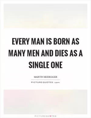 Every man is born as many men and dies as a single one Picture Quote #1