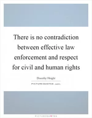 There is no contradiction between effective law enforcement and respect for civil and human rights Picture Quote #1