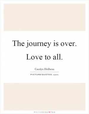 The journey is over. Love to all Picture Quote #1