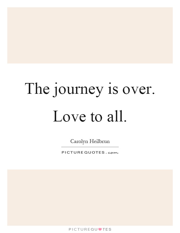 The journey is over. Love to all Picture Quote #1