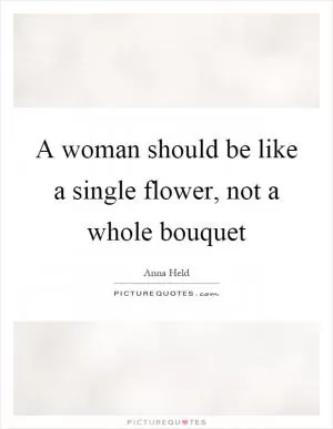 A woman should be like a single flower, not a whole bouquet Picture Quote #1