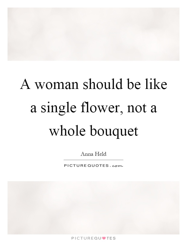 A woman should be like a single flower, not a whole bouquet Picture Quote #1