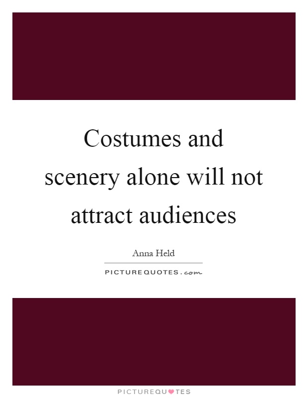 Costumes and scenery alone will not attract audiences Picture Quote #1