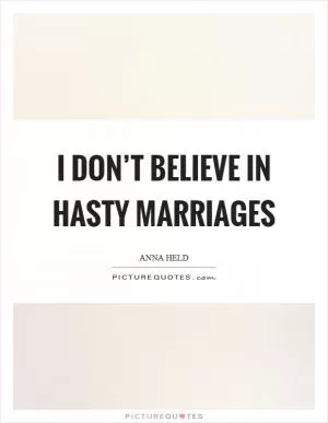 I don’t believe in hasty marriages Picture Quote #1