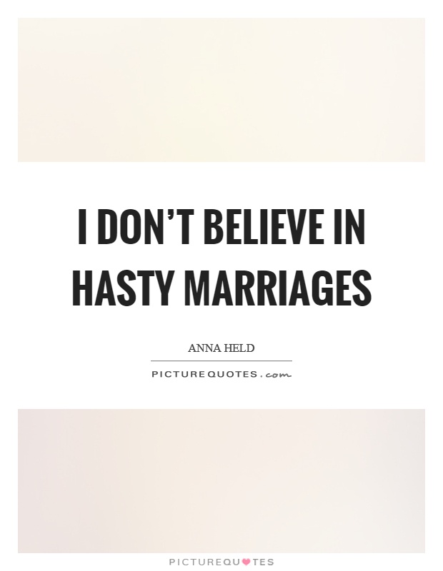 I don't believe in hasty marriages Picture Quote #1