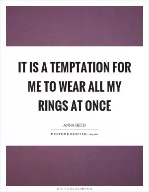 It is a temptation for me to wear all my rings at once Picture Quote #1