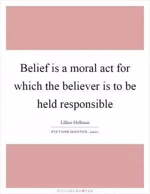 Belief is a moral act for which the believer is to be held responsible Picture Quote #1