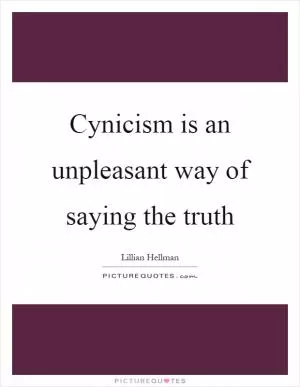 Cynicism is an unpleasant way of saying the truth Picture Quote #1