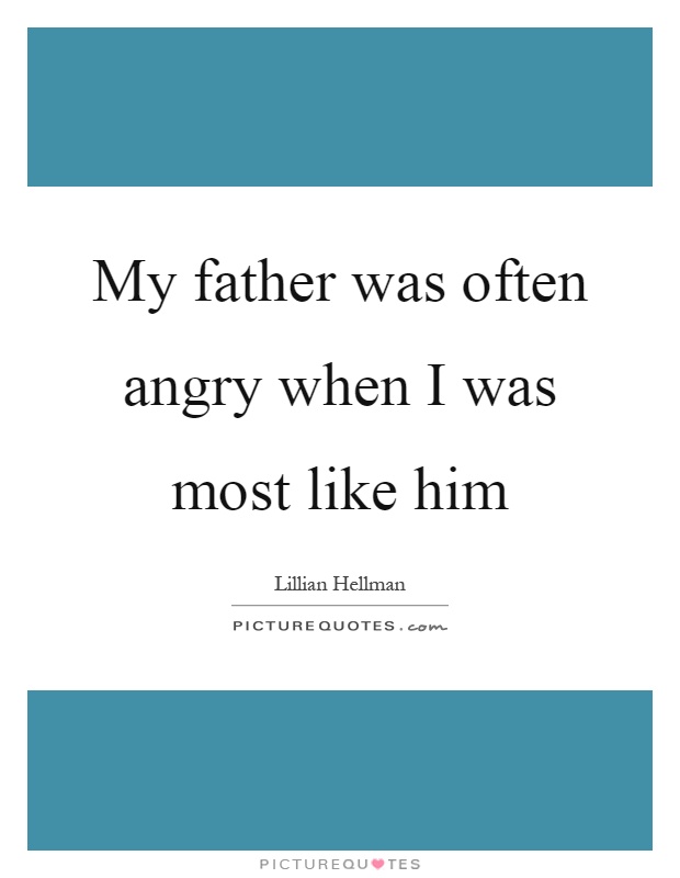 My father was often angry when I was most like him Picture Quote #1