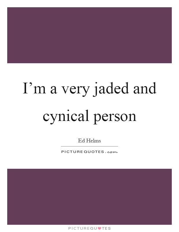 I'm a very jaded and cynical person Picture Quote #1