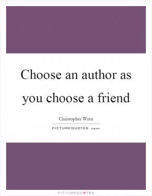 Choose an author as you choose a friend Picture Quote #1