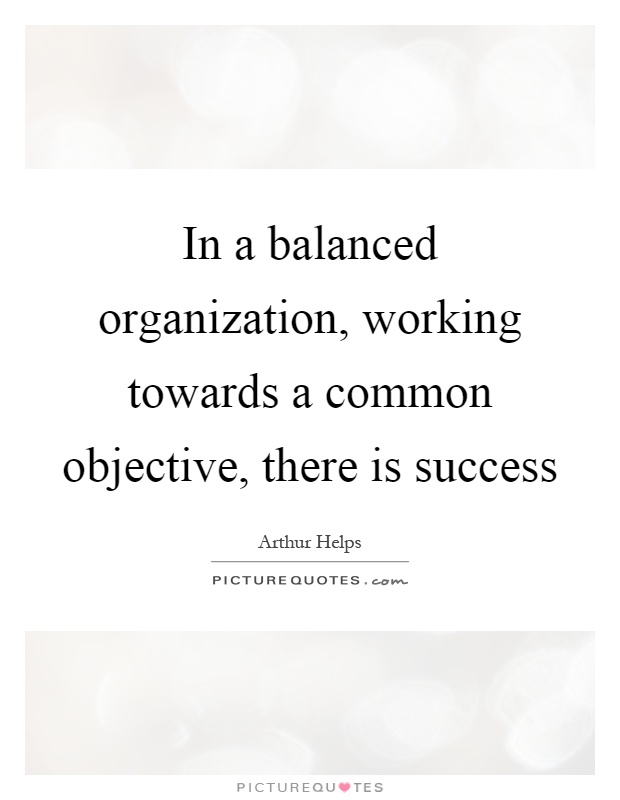 In a balanced organization, working towards a common objective, there is success Picture Quote #1