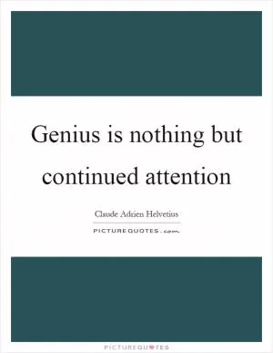 Genius is nothing but continued attention Picture Quote #1