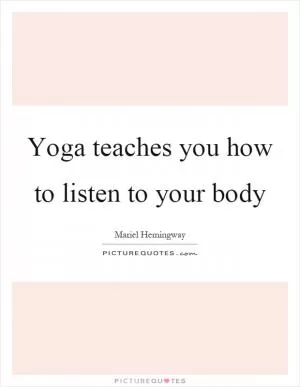 Yoga teaches you how to listen to your body Picture Quote #1