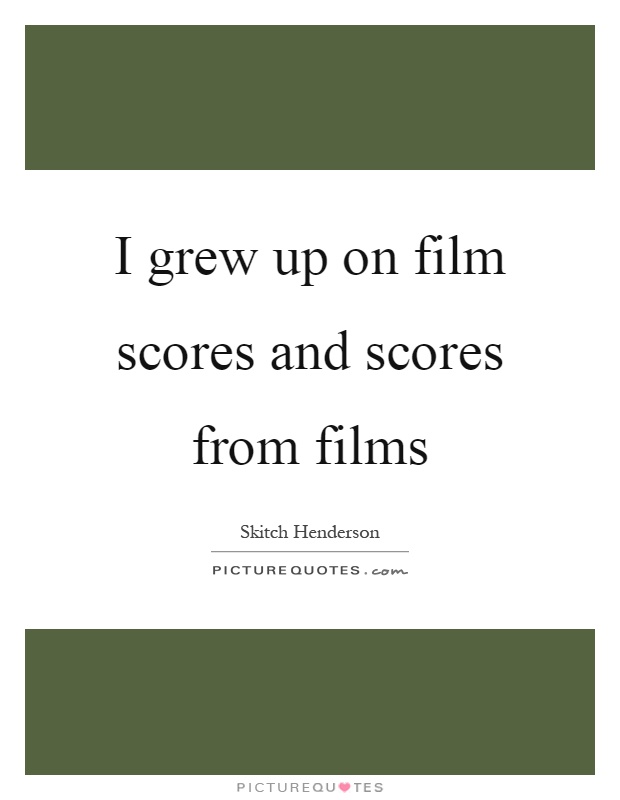 I grew up on film scores and scores from films Picture Quote #1