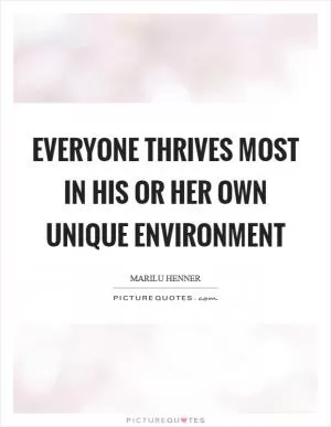 Everyone thrives most in his or her own unique environment Picture Quote #1