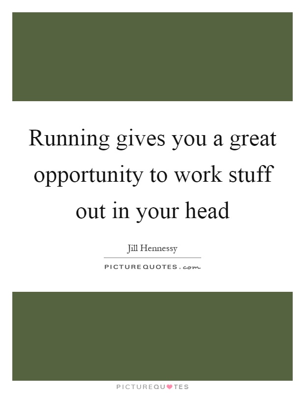 Running gives you a great opportunity to work stuff out in your head Picture Quote #1