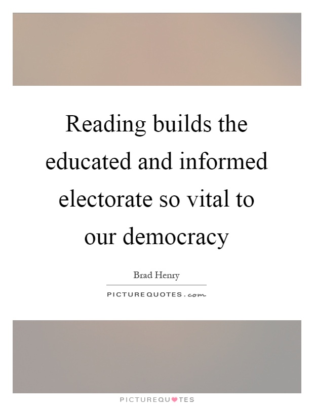 Reading builds the educated and informed electorate so vital to our democracy Picture Quote #1