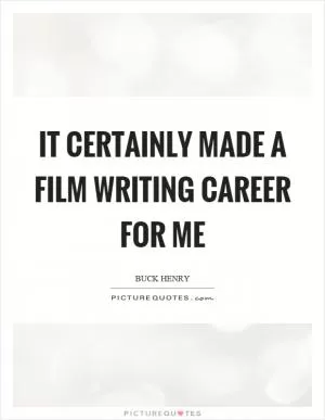 It certainly made a film writing career for me Picture Quote #1