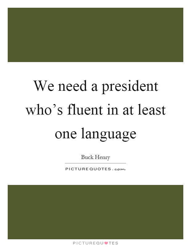 We need a president who's fluent in at least one language Picture Quote #1
