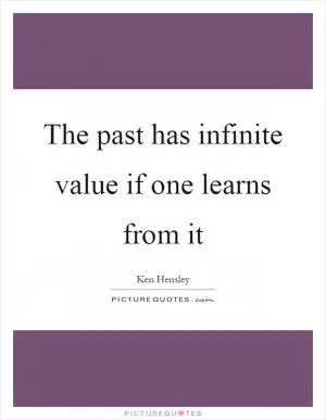 The past has infinite value if one learns from it Picture Quote #1