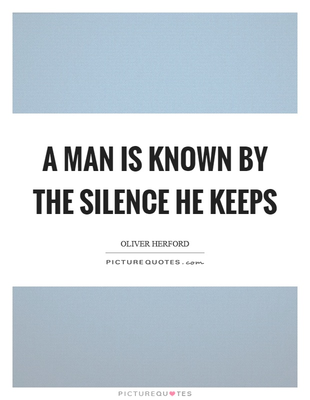 A man is known by the silence he keeps Picture Quote #1