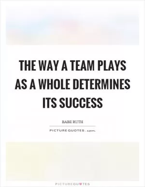 The way a team plays as a whole determines its success Picture Quote #1