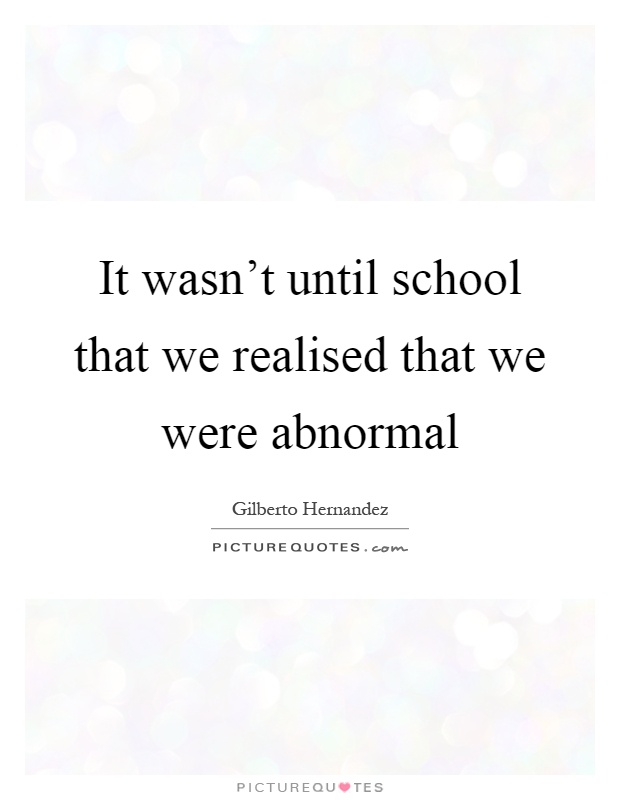 It wasn't until school that we realised that we were abnormal Picture Quote #1