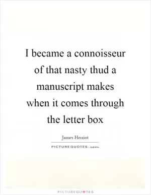 I became a connoisseur of that nasty thud a manuscript makes when it comes through the letter box Picture Quote #1