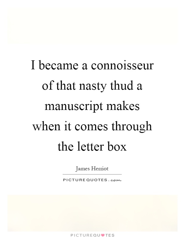 I became a connoisseur of that nasty thud a manuscript makes when it comes through the letter box Picture Quote #1