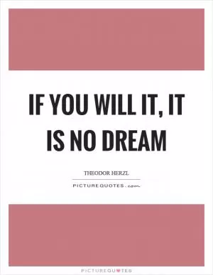 If you will it, it is no dream Picture Quote #1