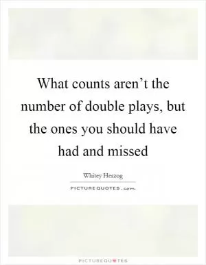 What counts aren’t the number of double plays, but the ones you should have had and missed Picture Quote #1