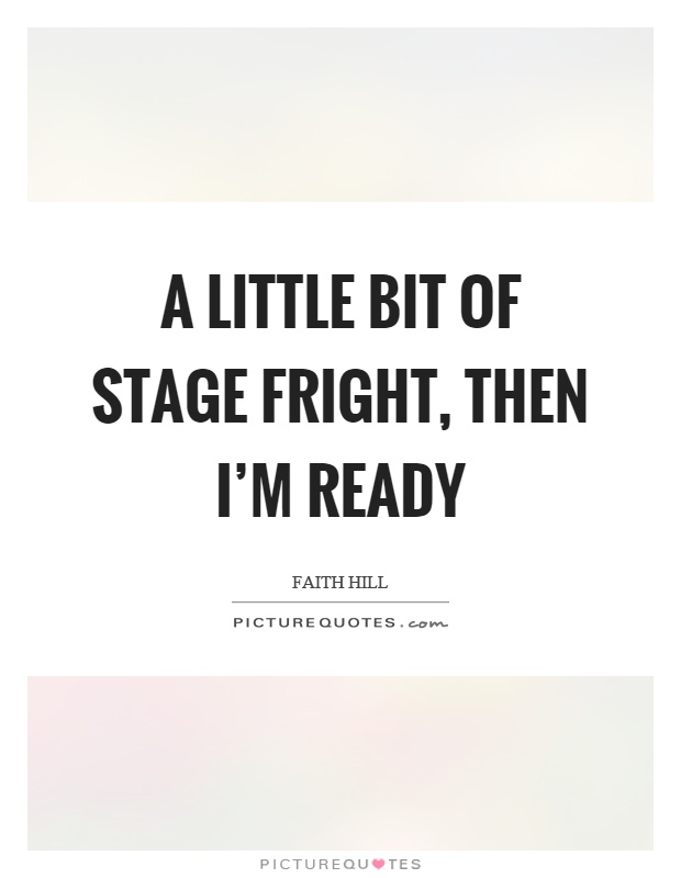 A little bit of stage fright, then I'm ready Picture Quote #1