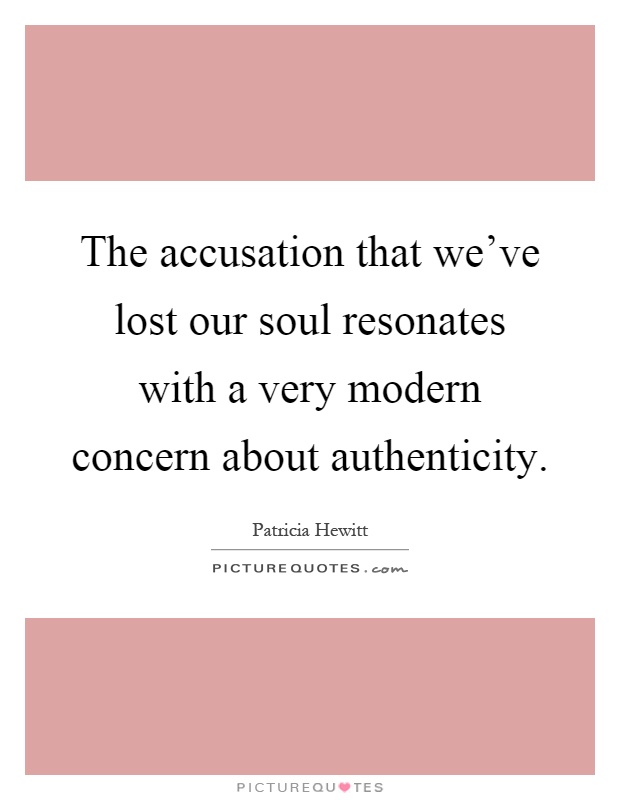 The accusation that we've lost our soul resonates with a very modern concern about authenticity Picture Quote #1
