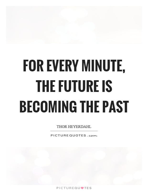 For every minute, the future is becoming the past Picture Quote #1
