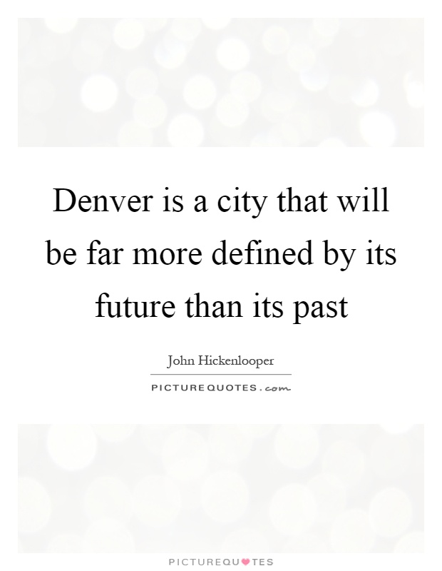 Denver is a city that will be far more defined by its future than its past Picture Quote #1