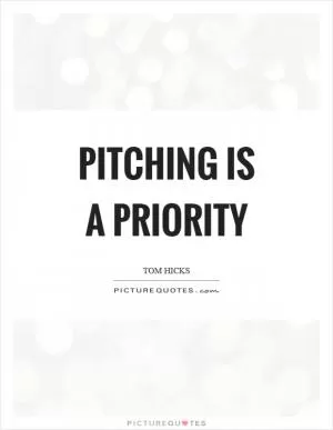 Pitching is a priority Picture Quote #1