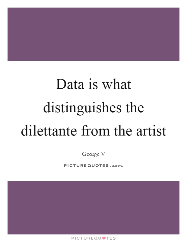 Data is what distinguishes the dilettante from the artist Picture Quote #1