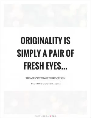Originality is simply a pair of fresh eyes Picture Quote #1