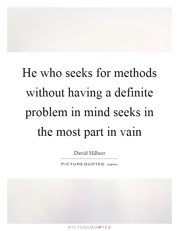 He who seeks for methods without having a definite problem in mind seeks in the most part in vain Picture Quote #1