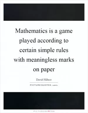 Mathematics is a game played according to certain simple rules with meaningless marks on paper Picture Quote #1