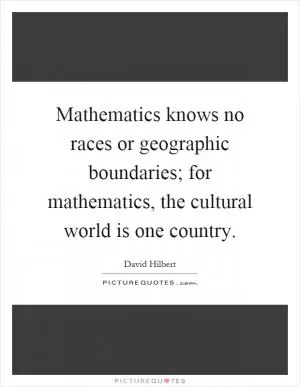 Mathematics knows no races or geographic boundaries; for mathematics, the cultural world is one country Picture Quote #1