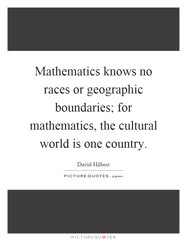 Mathematics knows no races or geographic boundaries; for mathematics, the cultural world is one country Picture Quote #1