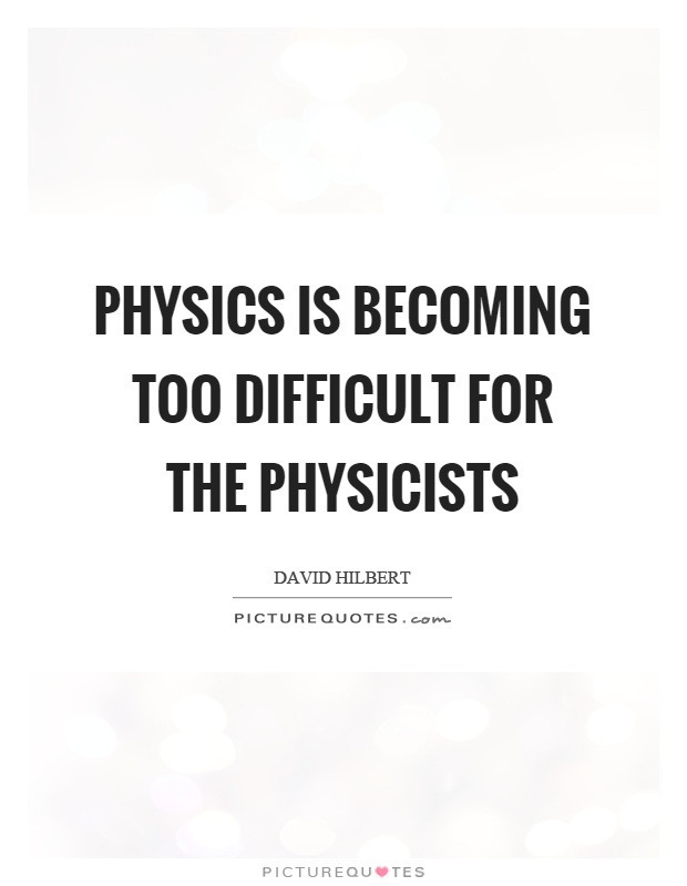 Physics is becoming too difficult for the physicists Picture Quote #1
