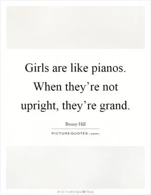 Girls are like pianos. When they’re not upright, they’re grand Picture Quote #1