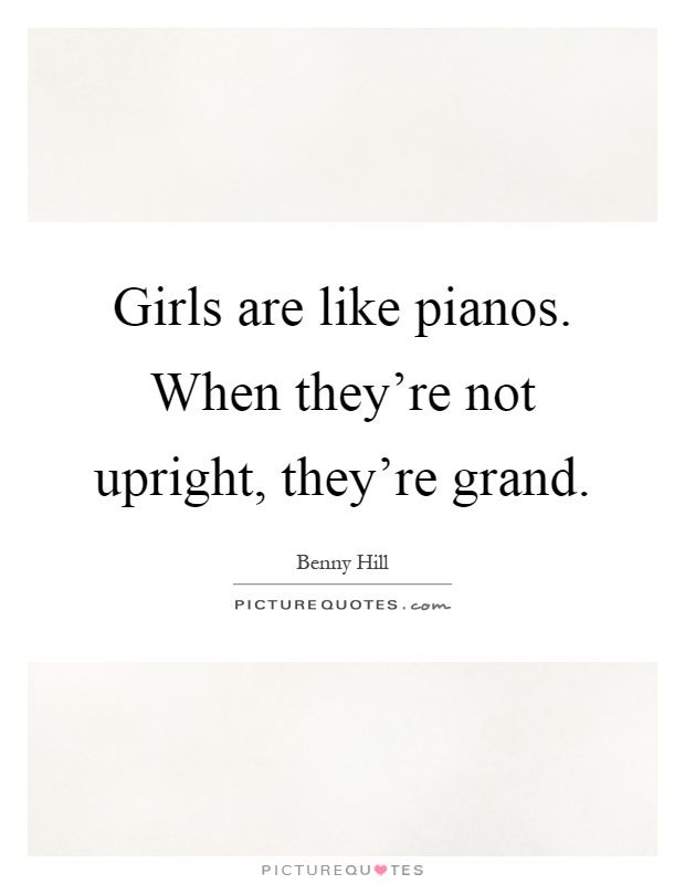 Girls are like pianos. When they're not upright, they're grand Picture Quote #1