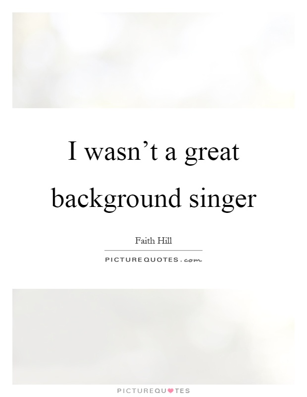 I wasn't a great background singer Picture Quote #1