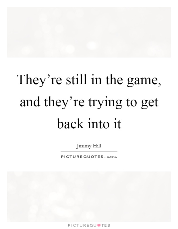 They're still in the game, and they're trying to get back into it Picture Quote #1